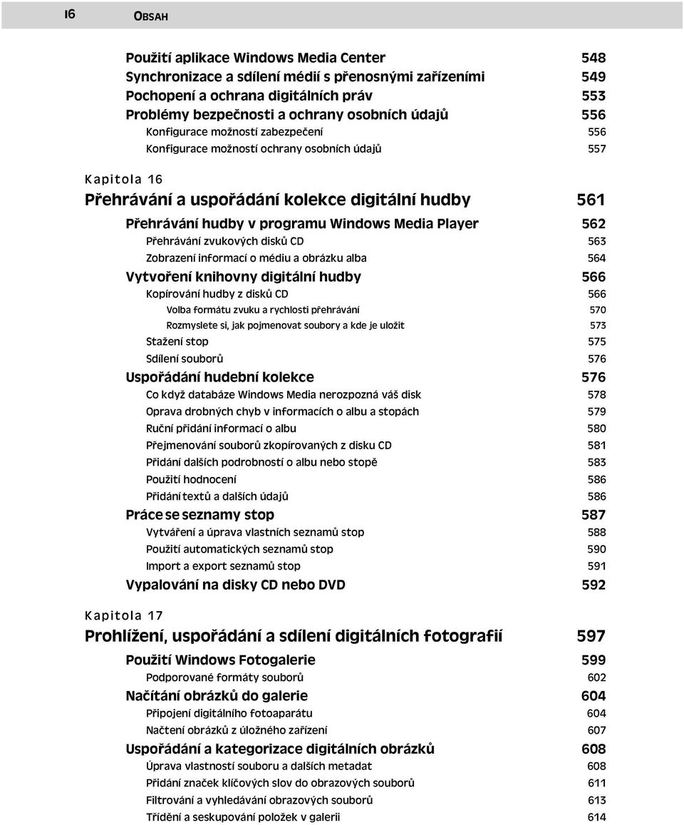 Player 562 Přehrávání zvukových disků CD 563 Zobrazení informací o médiu a obrázku alba 564 Vytvoření knihovny digitální hudby Kopírování hudby z disků CD 566 566 Volba formátu zvuku a rychlosti