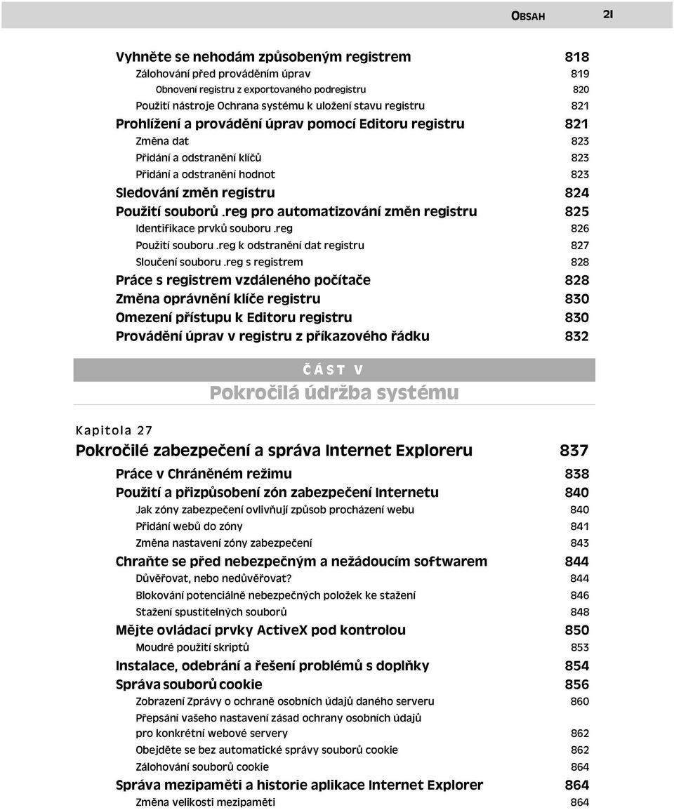 reg pro automatizování změn registru Identifikace prvků souboru.reg 825 826 Použití souboru.reg k odstranění dat registru 827 Sloučení souboru.