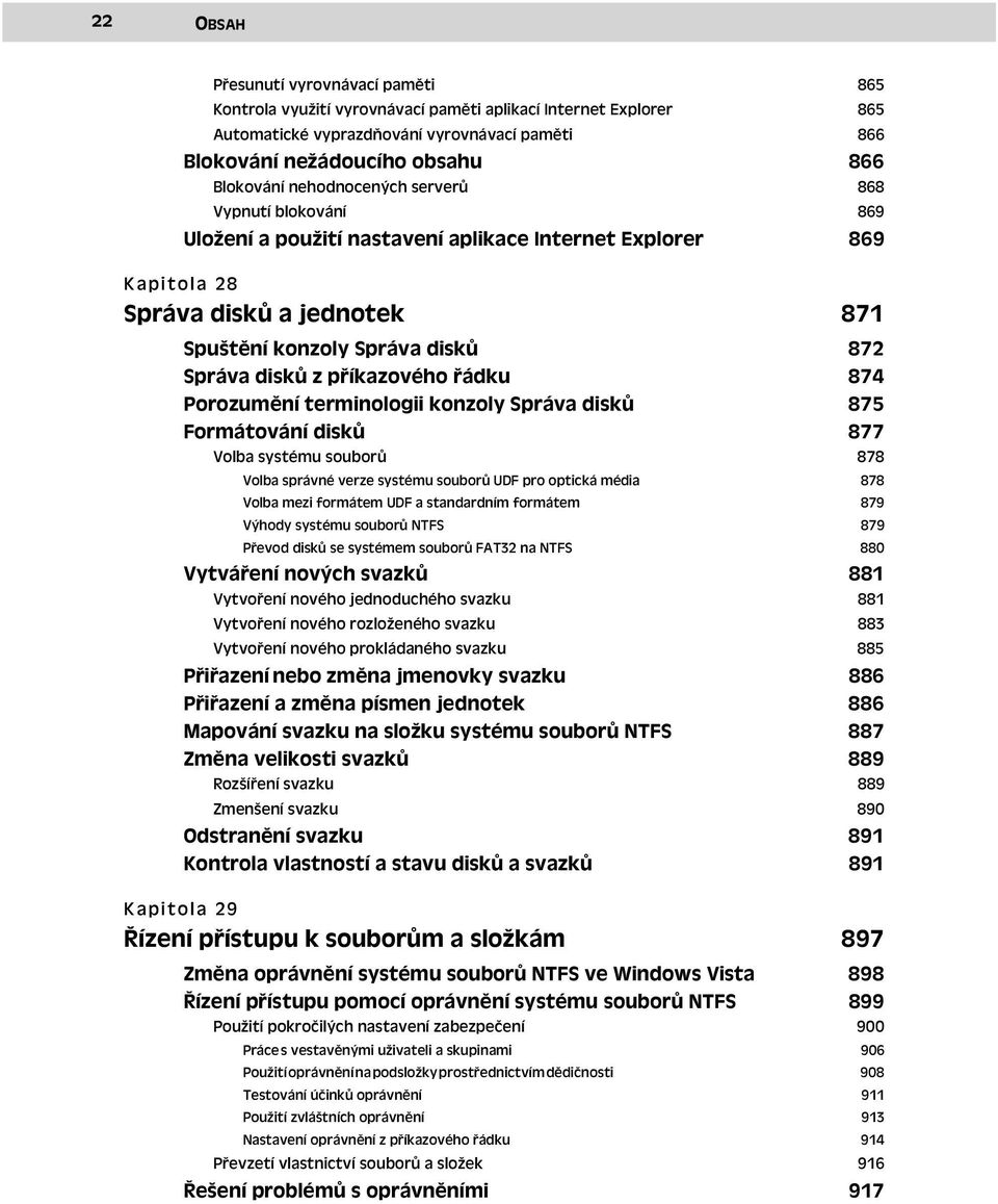 příkazového řádku 874 Porozumění terminologii konzoly Správa disků 875 Formátování disků Volba systému souborů 877 878 Volba správné verze systému souborů UDF pro optická média 878 Volba mezi