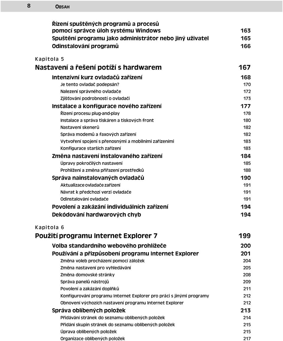 168 170 Nalezení správného ovladače 172 Zjišťování podrobností o ovladači 173 Instalace a konfigurace nového zařízení Řízení procesu plug-and-play 177 178 Instalace a správa tiskáren a tiskových