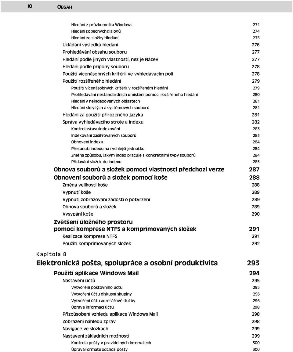 Prohledávání nestandardních umístění pomocí rozšířeného hledání 280 Hledání v neindexovaných oblastech 281 Hledání skrytých a systémových souborů 281 Hledání za použití přirozeného jazyka 281 Správa