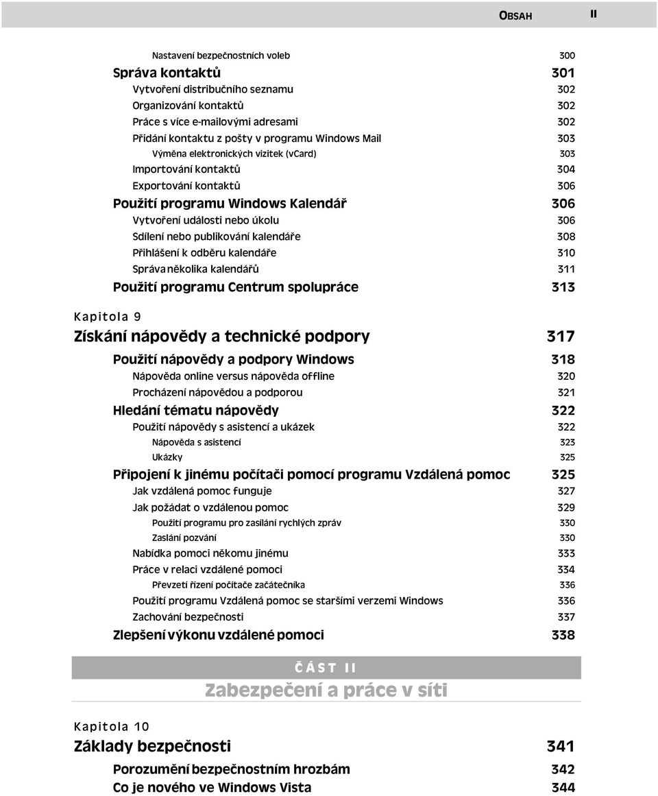 publikování kalendáře 308 Přihlášení k odběru kalendáře 310 Správa několika kalendářů 311 Použití programu Centrum spolupráce 313 Kapitola 9 Získání nápovědy a technické podpory 317 Použití nápovědy