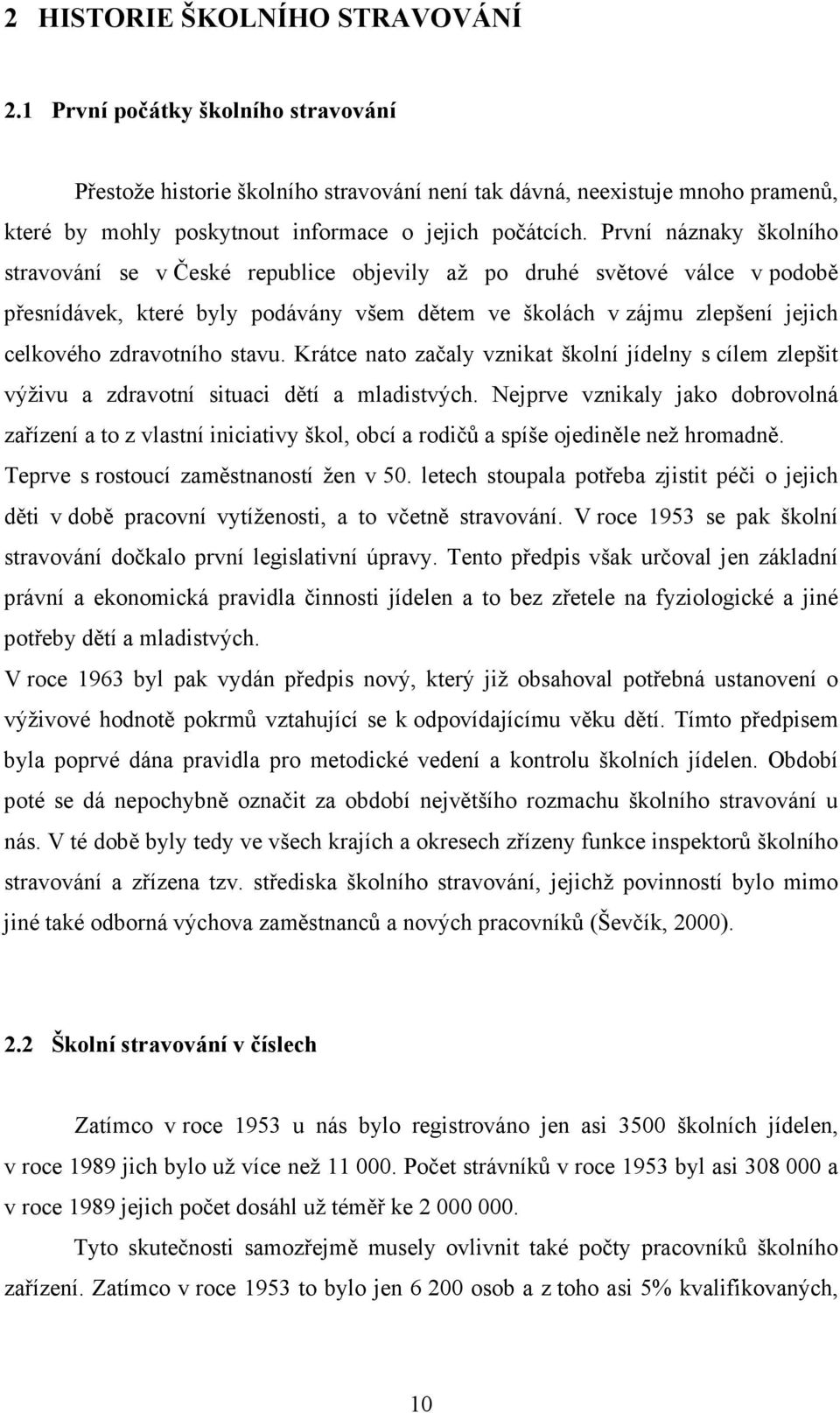 První náznaky školního stravování se v České republice objevily až po druhé světové válce v podobě přesnídávek, které byly podávány všem dětem ve školách v zájmu zlepšení jejich celkového zdravotního