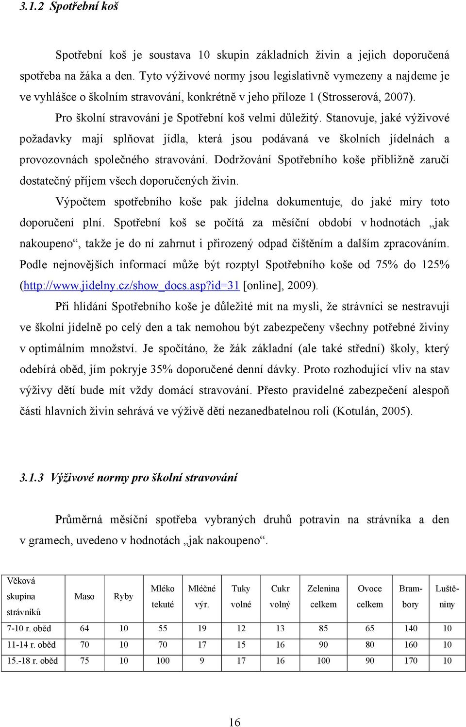 Stanovuje, jaké výživové požadavky mají splňovat jídla, která jsou podávaná ve školních jídelnách a provozovnách společného stravování.