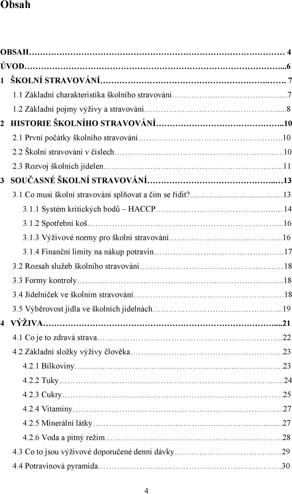 ...13 3.1.1 Systém kritických bodů HACCP.. 14 3.1.2 Spotřební koš...16 3.1.3 Výživové normy pro školní stravování...16 3.1.4 Finanční limity na nákup potravin...17 3.