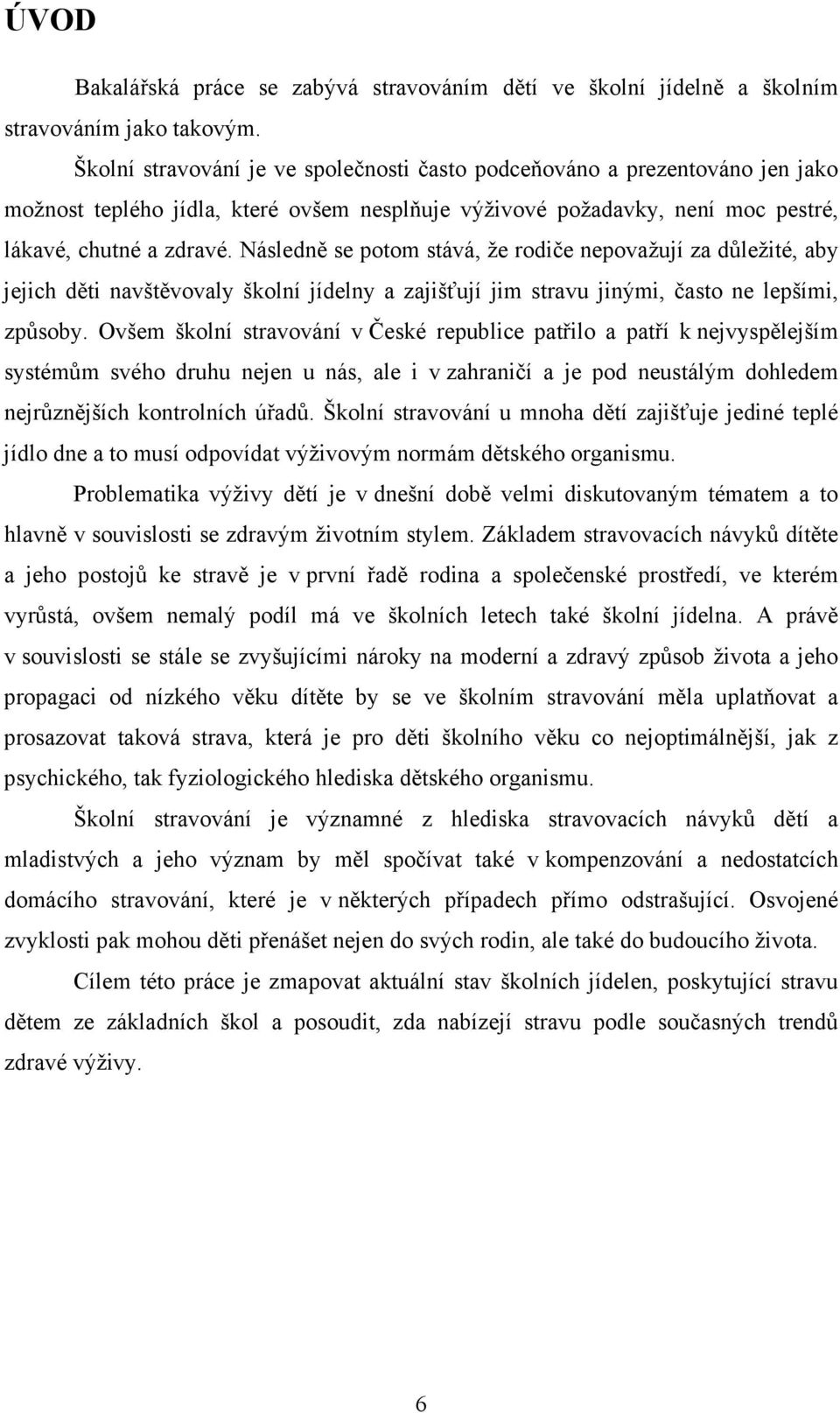 Následně se potom stává, že rodiče nepovažují za důležité, aby jejich děti navštěvovaly školní jídelny a zajišťují jim stravu jinými, často ne lepšími, způsoby.