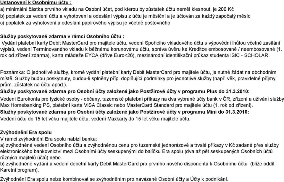 MasterCard pro majitele účtu, vedení Spořicího vkladového účtu s výpovědní lhůtou včetně zasílání výpisů, vedení Termínovaného vkladu k běžnému korunovému účtu, správa úvěru ke Kreditce embosované /