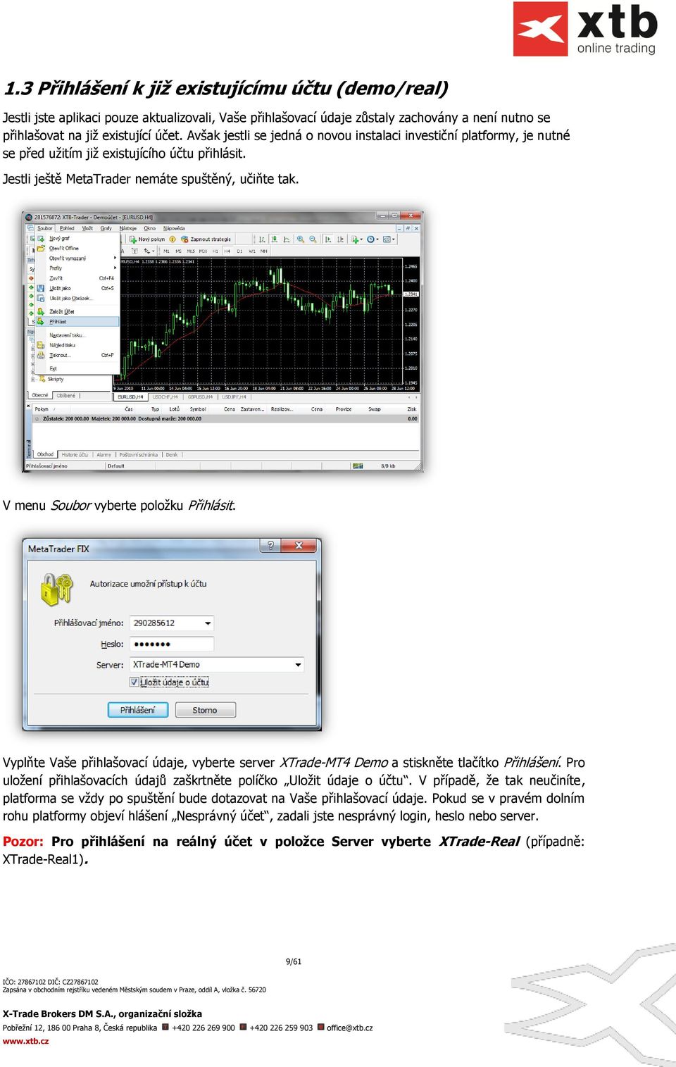 V menu Soubor vyberte položku Přihlásit. Vyplňte Vaše přihlašovací údaje, vyberte server XTrade-MT4 Demo a stiskněte tlačítko Přihlášení.