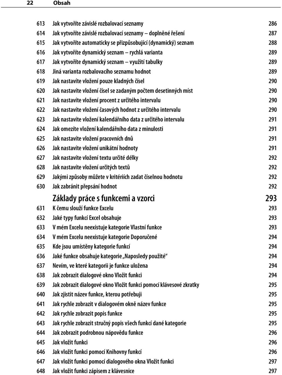 čísel 290 620 Jak nastavíte vložení čísel se zadaným počtem desetinných míst 290 621 Jak nastavíte vložení procent z určitého intervalu 290 622 Jak nastavíte vložení časových hodnot z určitého