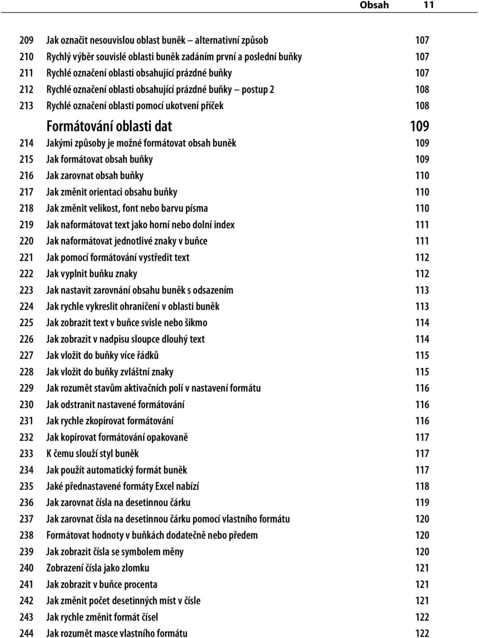 obsah buněk 109 215 Jak formátovat obsah buňky 109 216 Jak zarovnat obsah buňky 110 217 Jak změnit orientaci obsahu buňky 110 218 Jak změnit velikost, font nebo barvu písma 110 219 Jak naformátovat