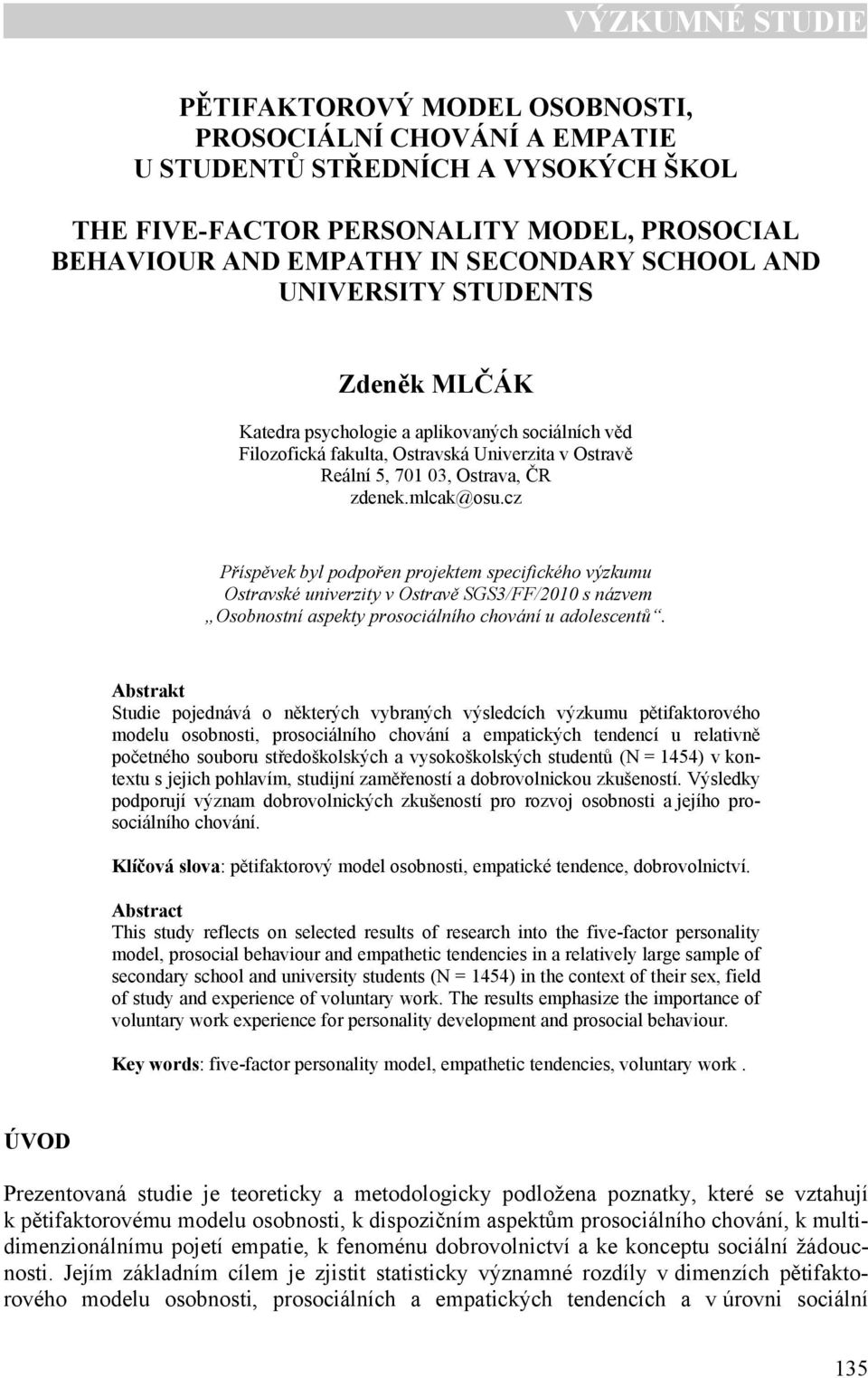 cz Příspěvek byl podpořen projektem specifického výzkumu Ostravské univerzity v Ostravě SGS3/FF/2010 s názvem Osobnostní aspekty prosociálního chování u adolescentů.