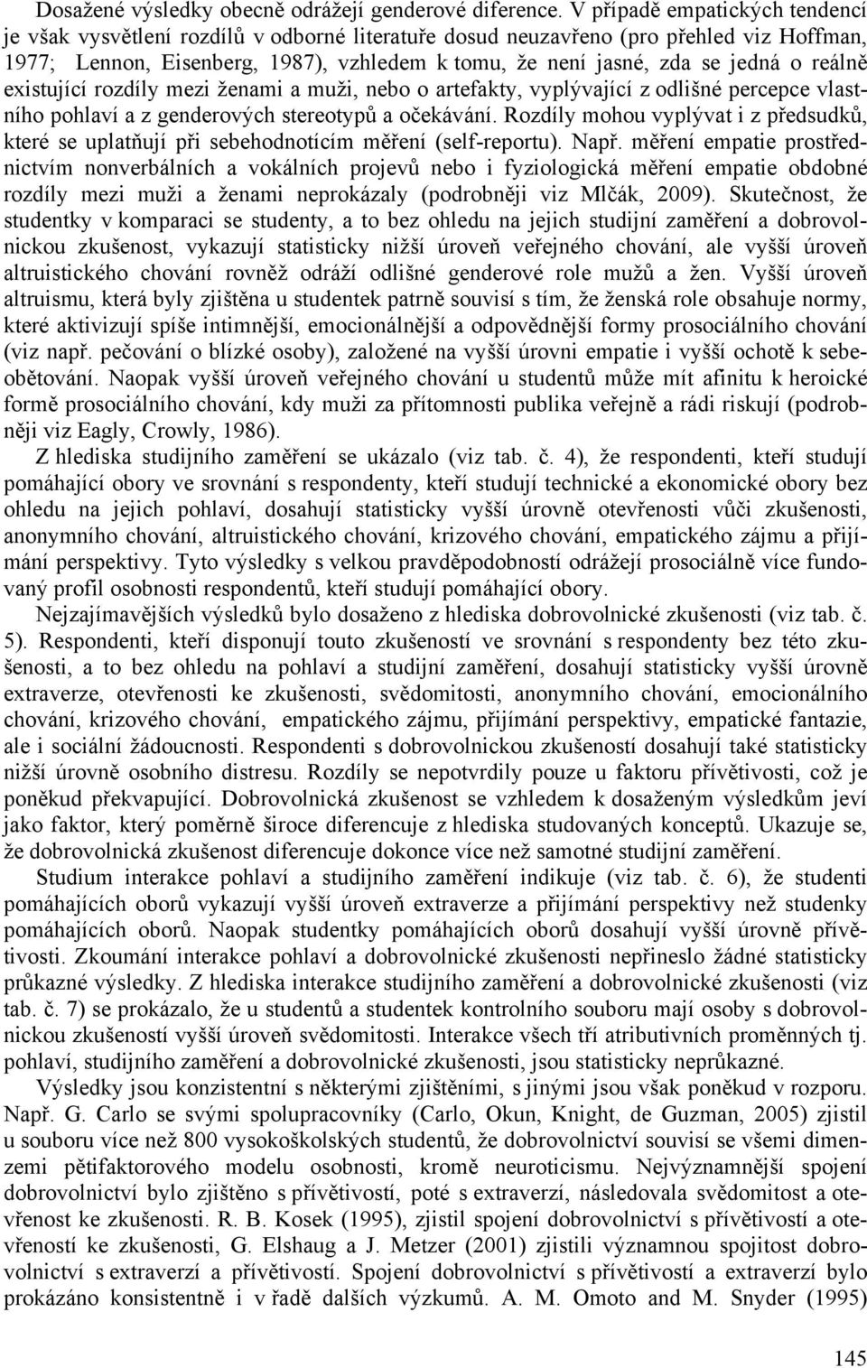 o reálně existující rozdíly mezi ženami a muži, nebo o artefakty, vyplývající z odlišné percepce vlastního pohlaví a z genderových stereotypů a očekávání.