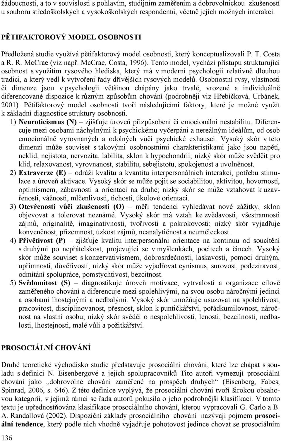 Tento model, vychází přístupu strukturující osobnost s využitím rysového hlediska, který má v moderní psychologii relativně dlouhou tradici, a který vedl k vytvoření řady dřívějších rysových modelů.