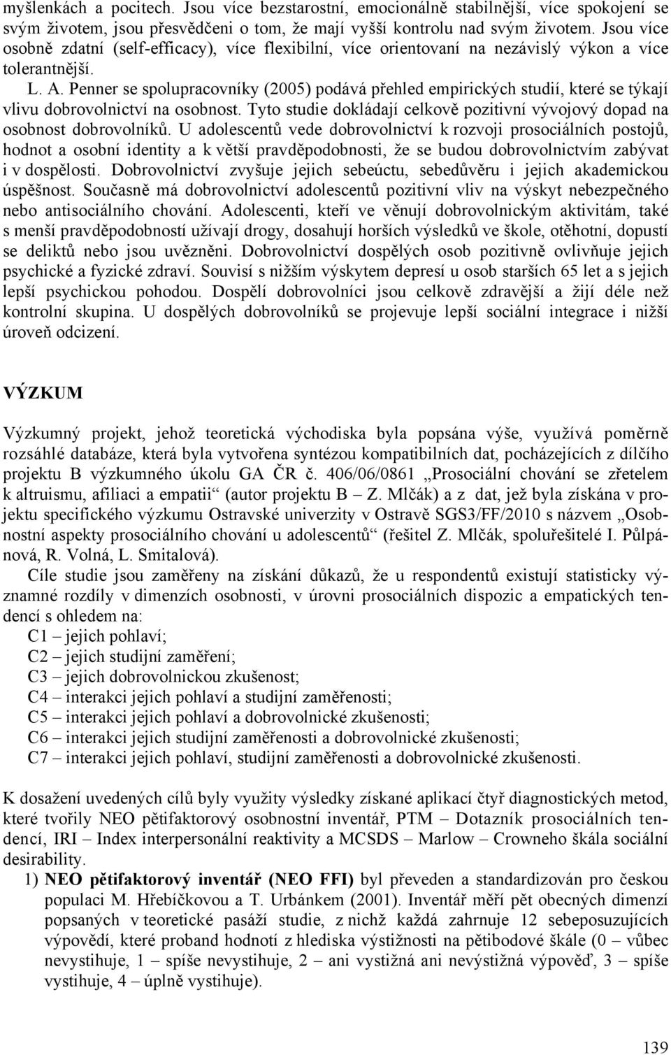 Penner se spolupracovníky (2005) podává přehled empirických studií, které se týkají vlivu dobrovolnictví na osobnost. Tyto studie dokládají celkově pozitivní vývojový dopad na osobnost dobrovolníků.