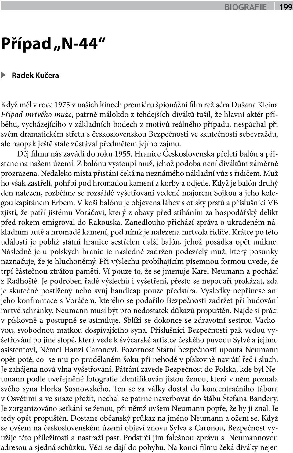 zůstával předmětem jejího zájmu. Děj filmu nás zavádí do roku 1955. Hranice Československa přeletí balón a přistane na našem území. Z balónu vystoupí muž, jehož podoba není divákům záměrně prozrazena.