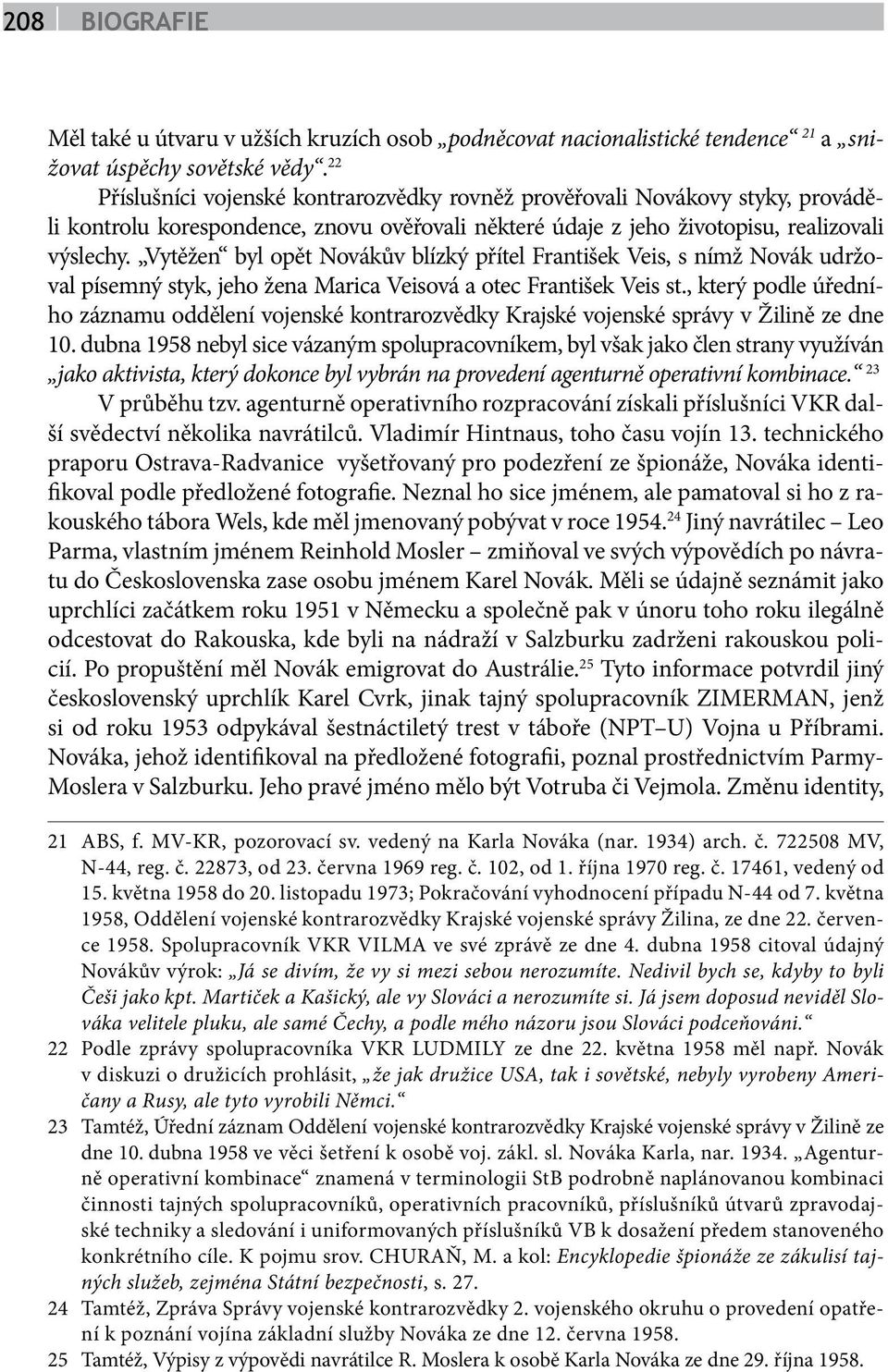 Vytěžen byl opět Novákův blízký přítel František Veis, s nímž Novák udržoval písemný styk, jeho žena Marica Veisová a otec František Veis st.