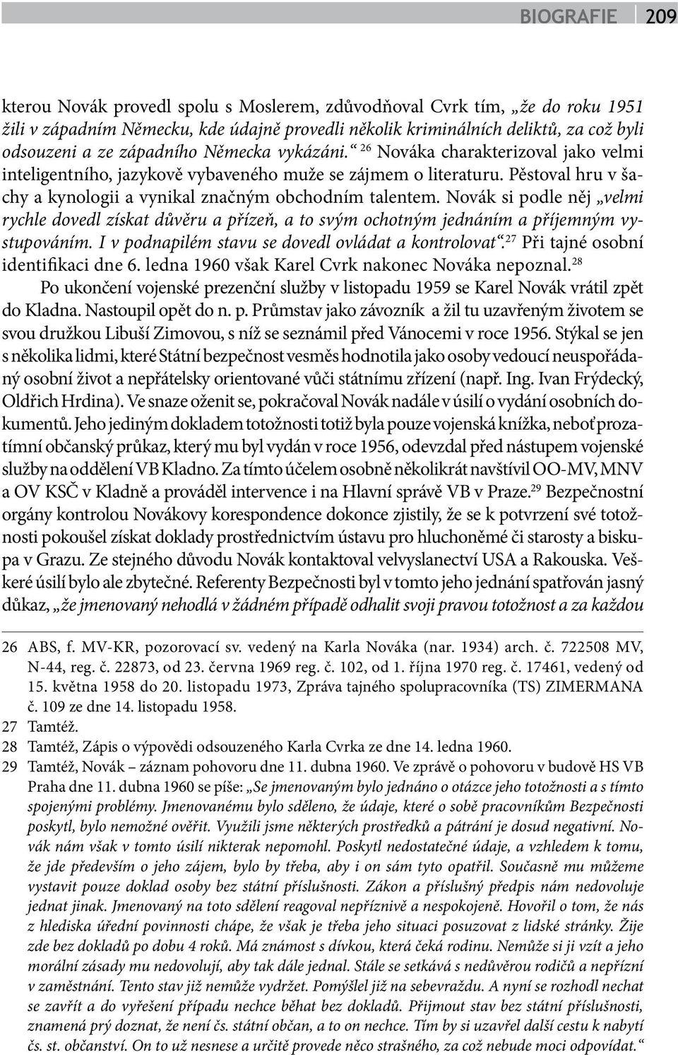 Novák si podle něj velmi rychle dovedl získat důvěru a přízeň, a to svým ochotným jednáním a příjemným vystupováním. I v podnapilém stavu se dovedl ovládat a kontrolovat.