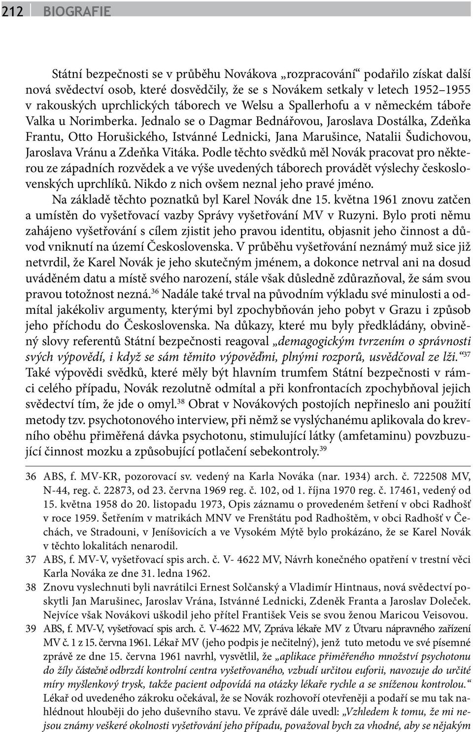 Jednalo se o Dagmar Bednářovou, Jaroslava Dostálka, Zdeňka Frantu, Otto Horušického, Istvánné Lednicki, Jana Marušince, Natalii Šudichovou, Jaroslava Vránu a Zdeňka Vitáka.