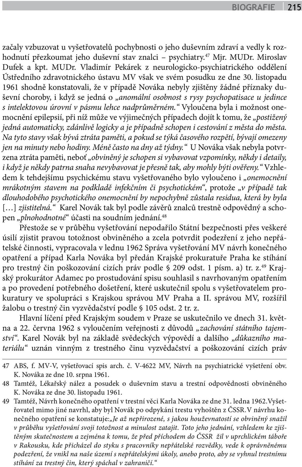 listopadu 1961 shodně konstatovali, že v případě Nováka nebyly zjištěny žádné příznaky duševní choroby, i když se jedná o anomální osobnost s rysy psychopatisace u jedince s intelektovou úrovní v