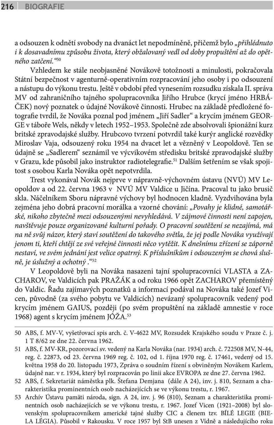 Ještě v období před vynesením rozsudku získala II. správa MV od zahraničního tajného spolupracovníka Jiřího Hrubce (krycí jméno HRBÁ- ČEK) nový poznatek o údajné Novákově činnosti.