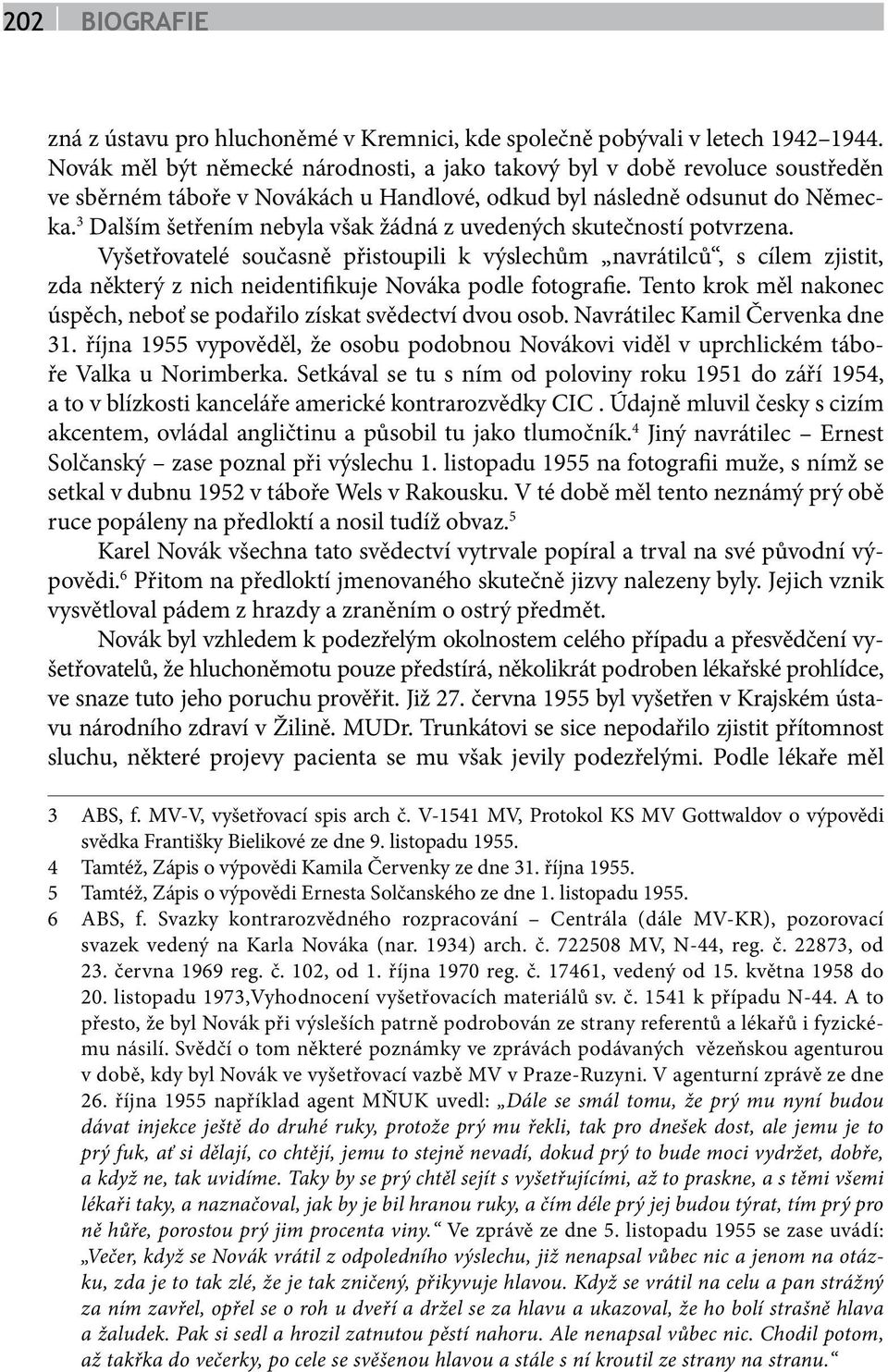 3 Dalším šetřením nebyla však žádná z uvedených skutečností potvrzena.