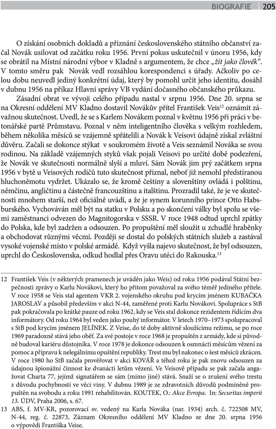 Ačkoliv po celou dobu neuvedl jediný konkrétní údaj, který by pomohl určit jeho identitu, dosáhl v dubnu 1956 na příkaz Hlavní správy VB vydání dočasného občanského průkazu.