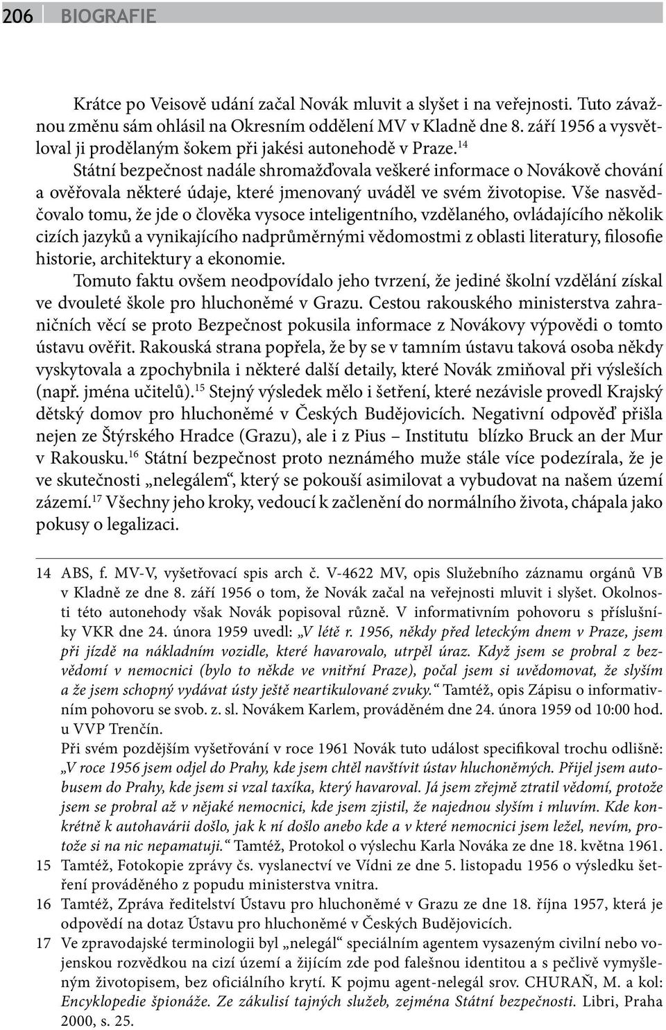 14 Státní bezpečnost nadále shromažďovala veškeré informace o Novákově chování a ověřovala některé údaje, které jmenovaný uváděl ve svém životopise.