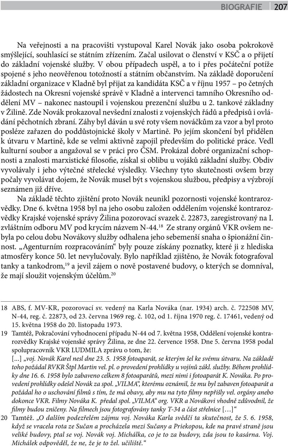 Na základě doporučení základní organizace v Kladně byl přijat za kandidáta KSČ a v říjnu 1957 po četných žádostech na Okresní vojenské správě v Kladně a intervenci tamního Okresního oddělení MV