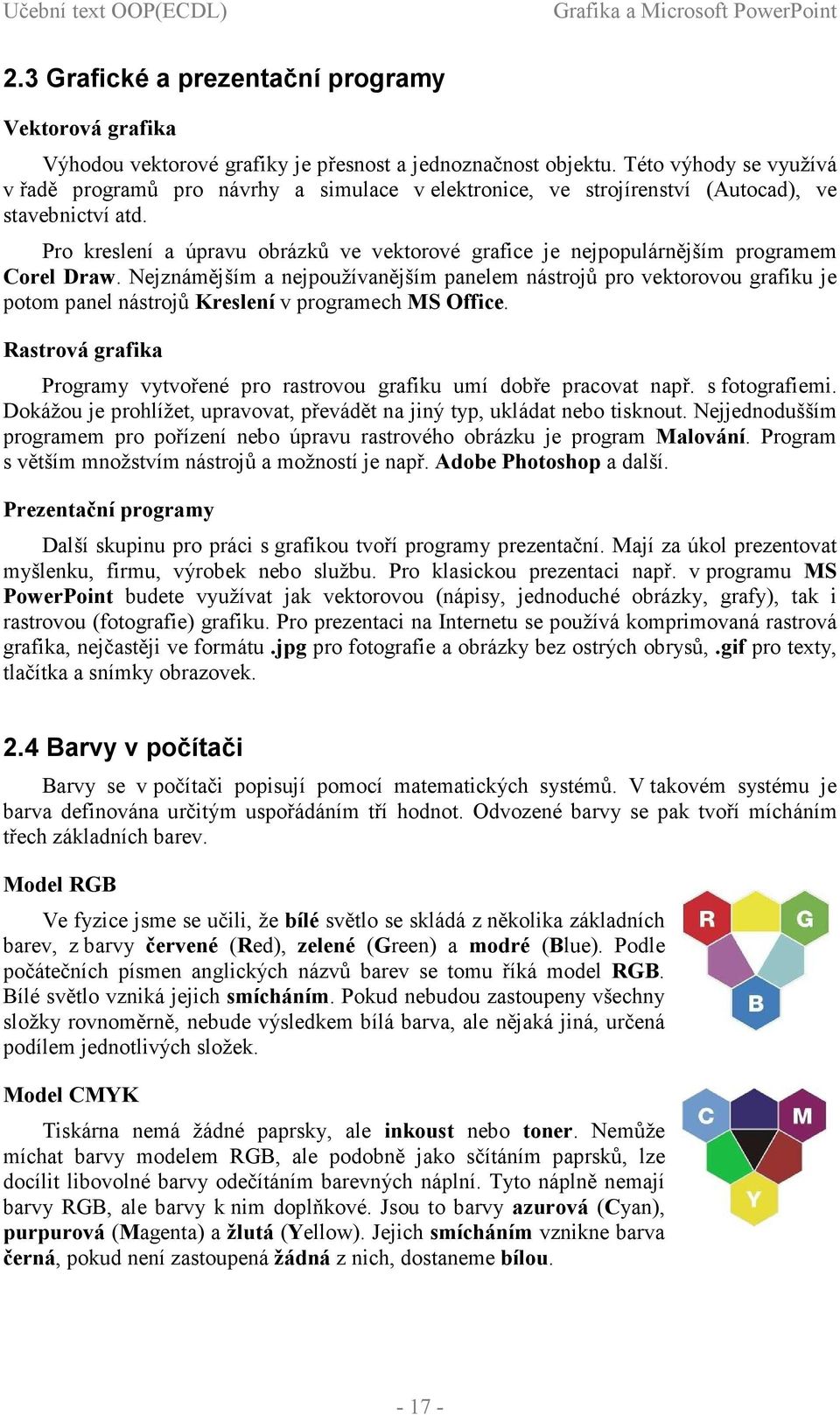 Pro kreslení a úpravu obrázků ve vektorové grafice je nejpopulárnějším programem Corel Draw.