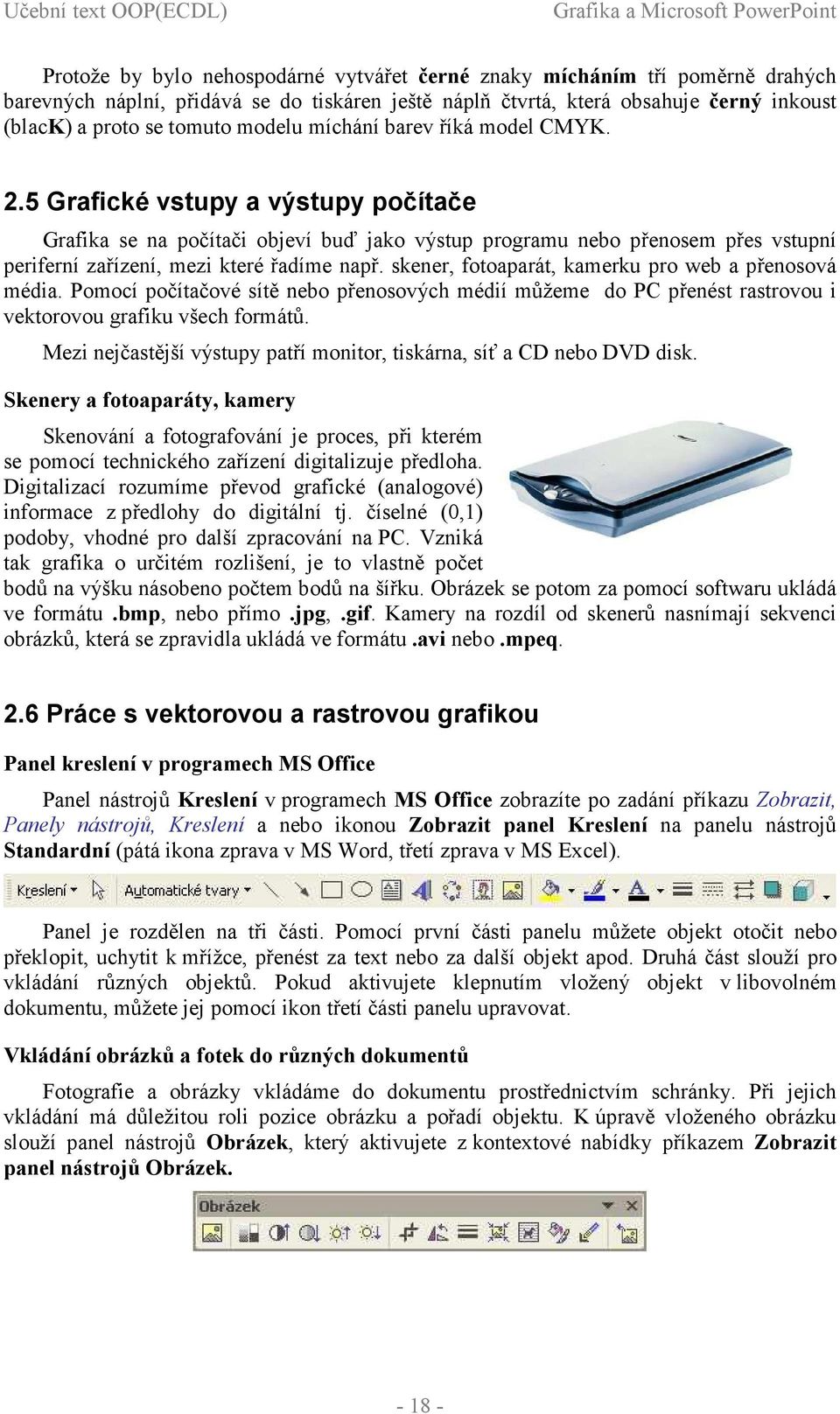 5 Grafické vstupy a výstupy počítače Grafika se na počítači objeví buď jako výstup programu nebo přenosem přes vstupní periferní zařízení, mezi které řadíme např.