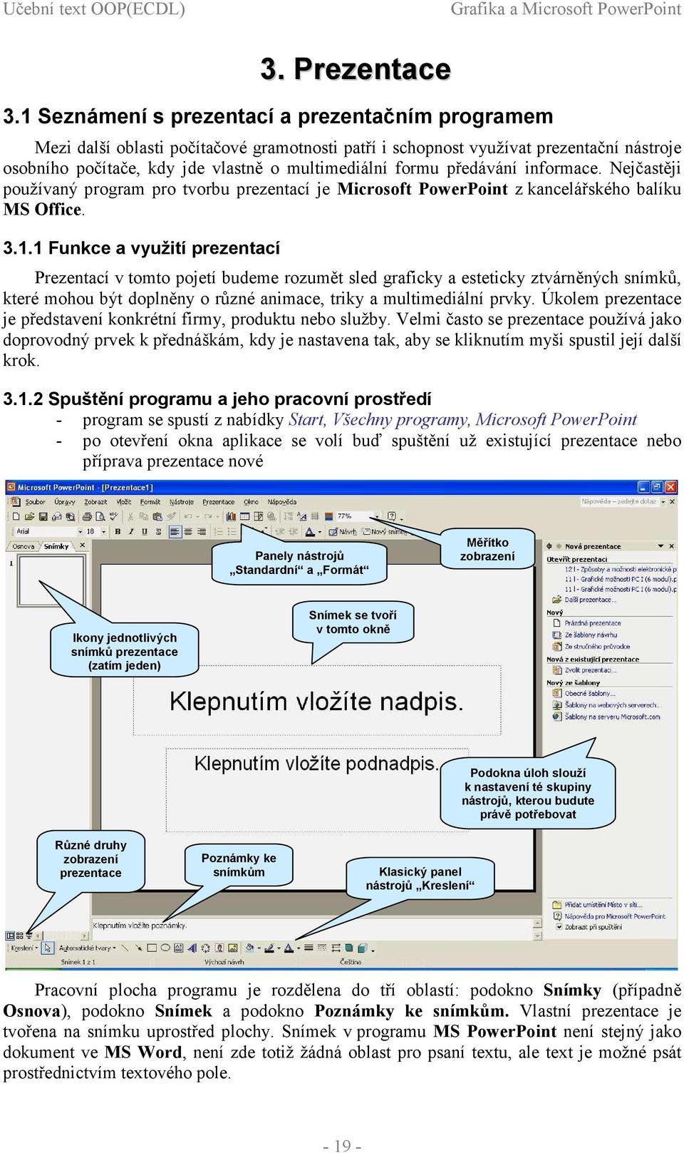 předávání informace. Nejčastěji používaný program pro tvorbu prezentací je Microsoft PowerPoint z kancelářského balíku MS Office. 3.1.