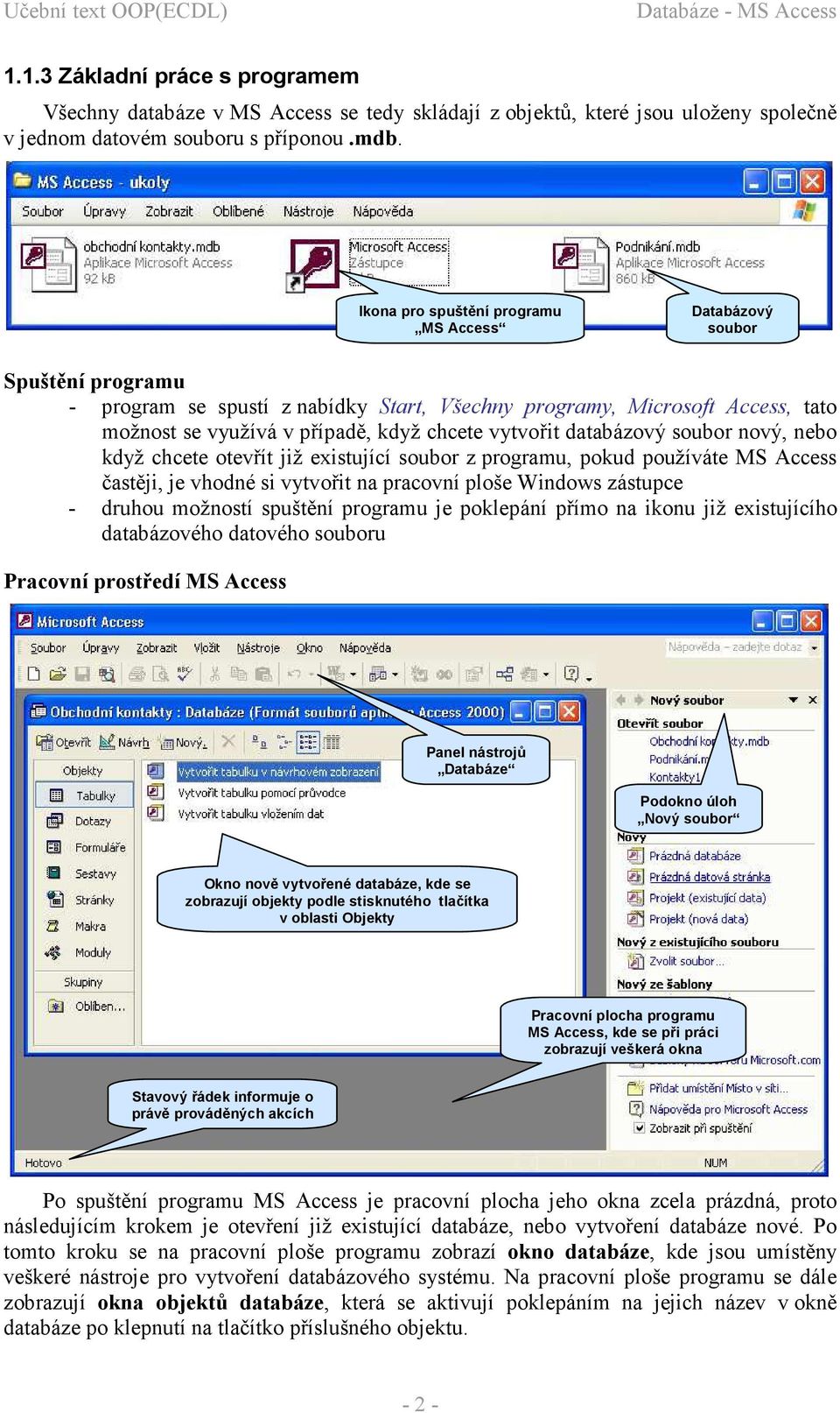 vytvořit databázový soubor nový, nebo když chcete otevřít již existující soubor z programu, pokud používáte MS Access častěji, je vhodné si vytvořit na pracovní ploše Windows zástupce - druhou