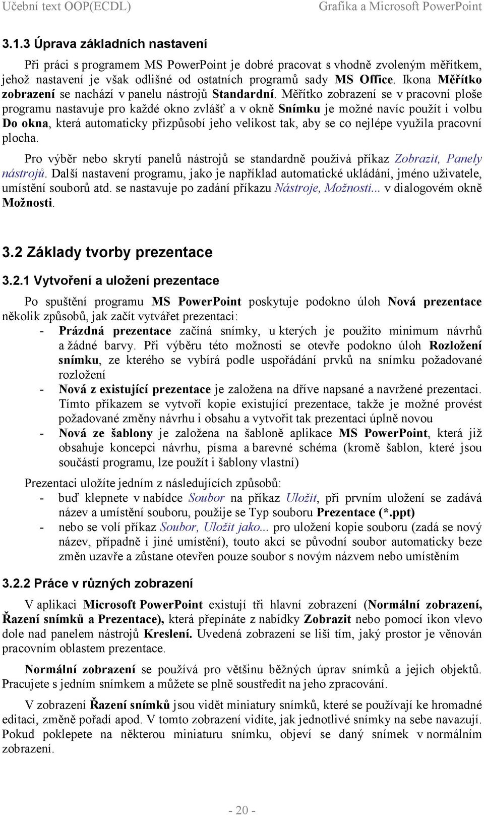 Ikona Měřítko zobrazení se nachází v panelu nástrojů Standardní.