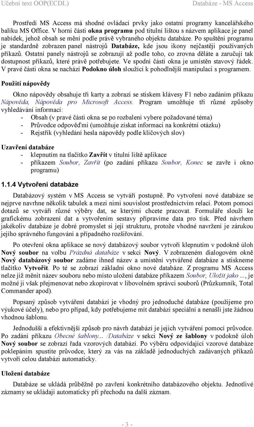 Po spuštění programu je standardně zobrazen panel nástrojů Databáze, kde jsou ikony nejčastěji používaných příkazů.