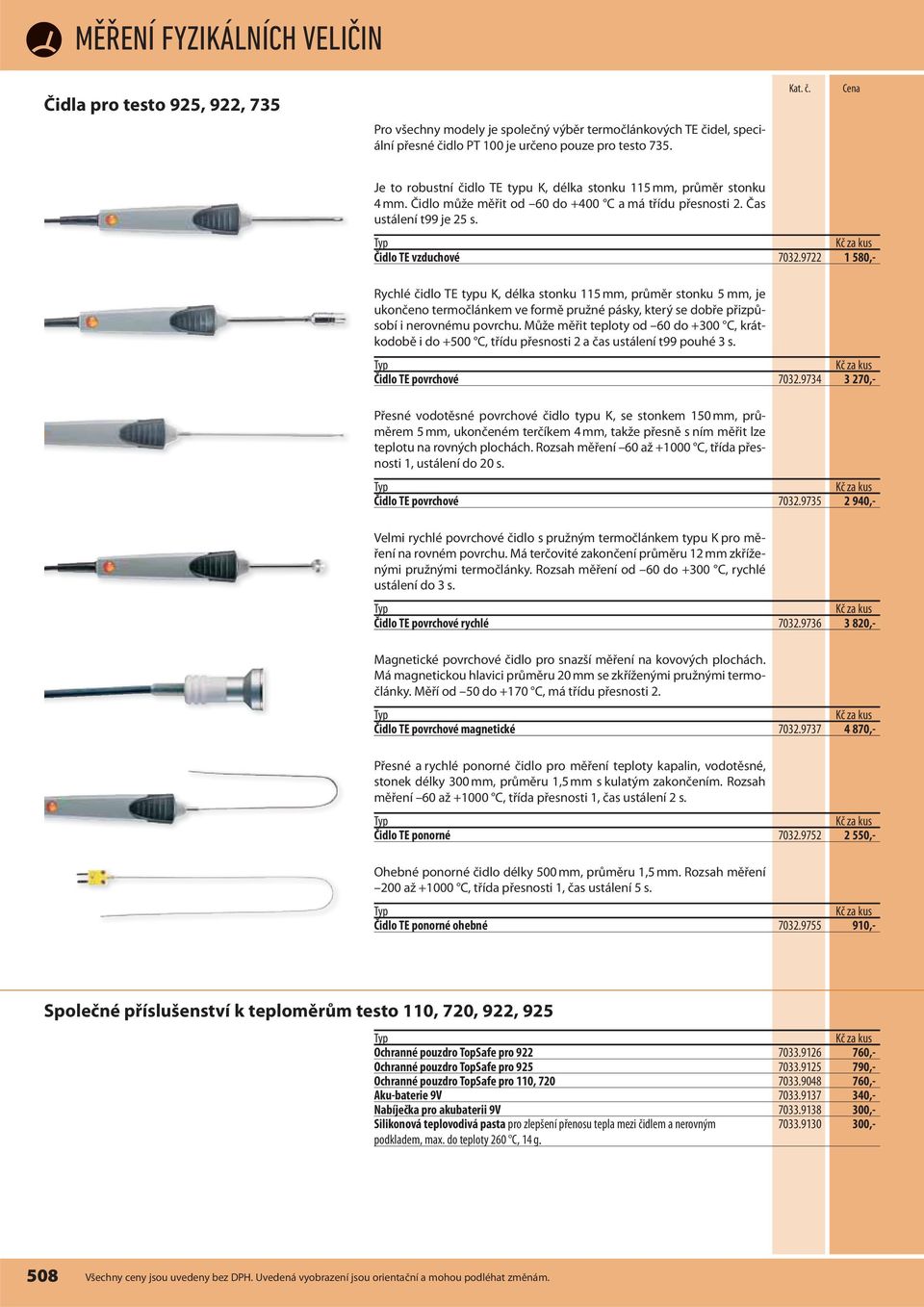 9722 1 580,- Rychlé čidlo TE typu K, délka stonku 115 mm, průměr stonku 5 mm, je ukončeno termočlánkem ve formě pružné pásky, který se dobře přizpůsobí i nerovnému povrchu.