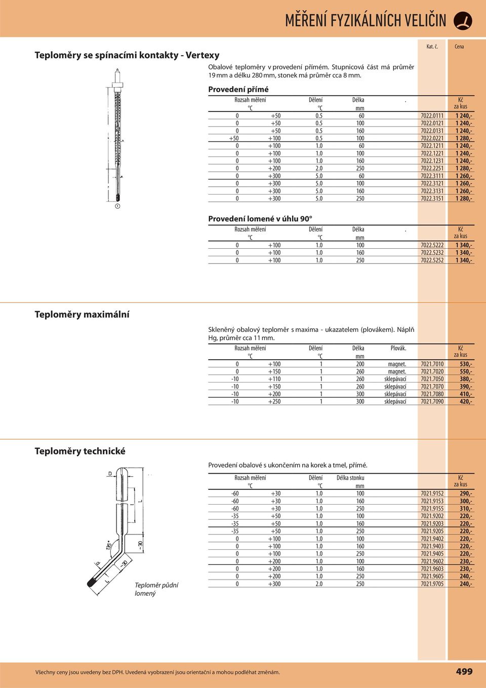 1221 1 240,- 0 +100 1.0 160 7022.1231 1 240,- 0 +200 2.0 250 7022.2251 1 280,- 0 +300 5.0 60 7022.3111 1 260,- 0 +300 5.0 100 7022.3121 1 260,- 0 +300 5.0 160 7022.3131 1 260,- 0 +300 5.0 250 7022.3151 1 280,- Provedení lomené v úhlu 90 Rozsah měření Dělení Délka.