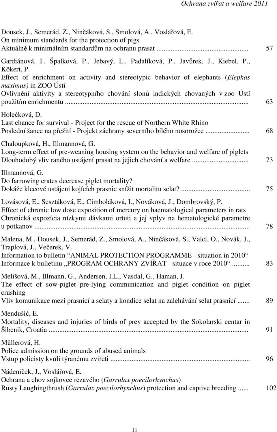 Effect of enrichment on activity and stereotypic behavior of elephants (Elephas maximus) in ZOO Ústí Ovlivnění aktivity a stereotypního chování slonů indických chovaných v zoo Ústí použitím