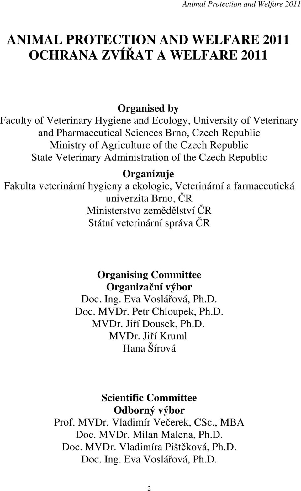 farmaceutická univerzita Brno, ČR Ministerstvo zemědělství ČR Státní veterinární správa ČR Organising Committee Organizační výbor Doc. Ing. Eva Voslářová, Ph.D. Doc. MVDr. Petr Chloupek, Ph.D. MVDr. Jiří Dousek, Ph.