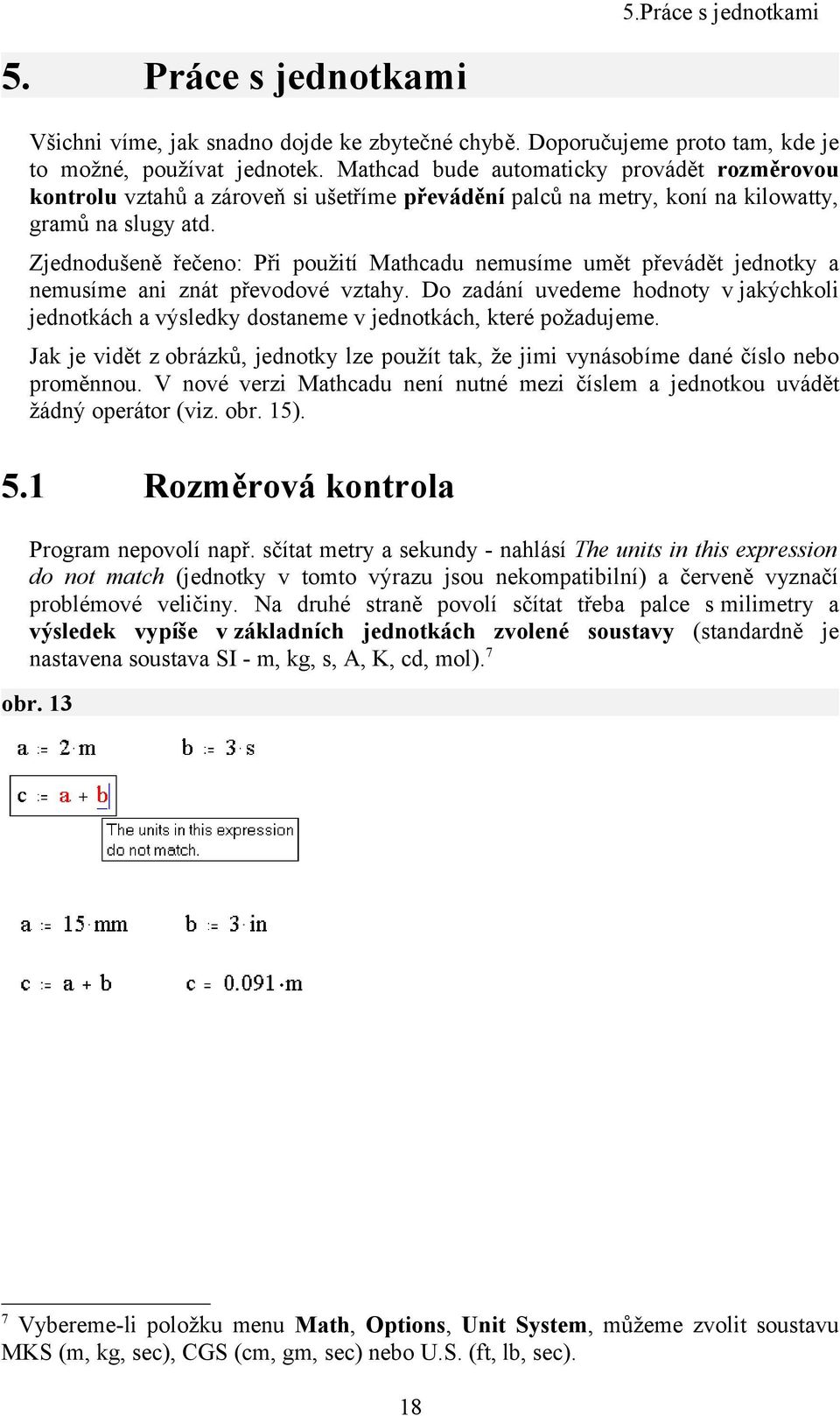 Zjednodušeně řečeno: Při použití Mathcadu nemusíme umět převádět jednotky a nemusíme ani znát převodové vztahy.