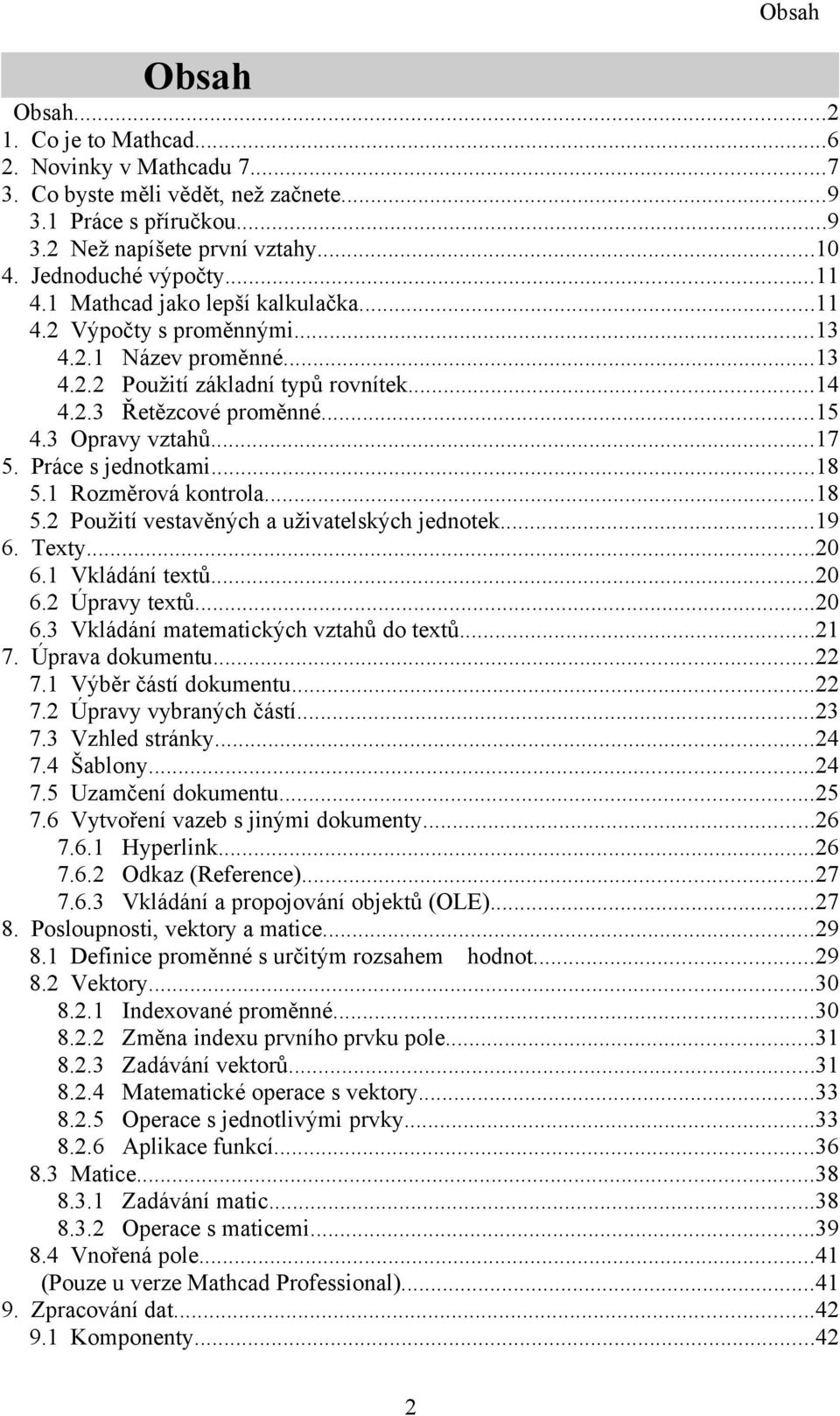 Rozměrová kontrola...8 5. Použití vestavěných a uživatelských jednotek...9 6. Texty...0 6. Vkládání textů...0 6. Úpravy textů...0 6.3 Vkládání matematických vztahů do textů... 7.