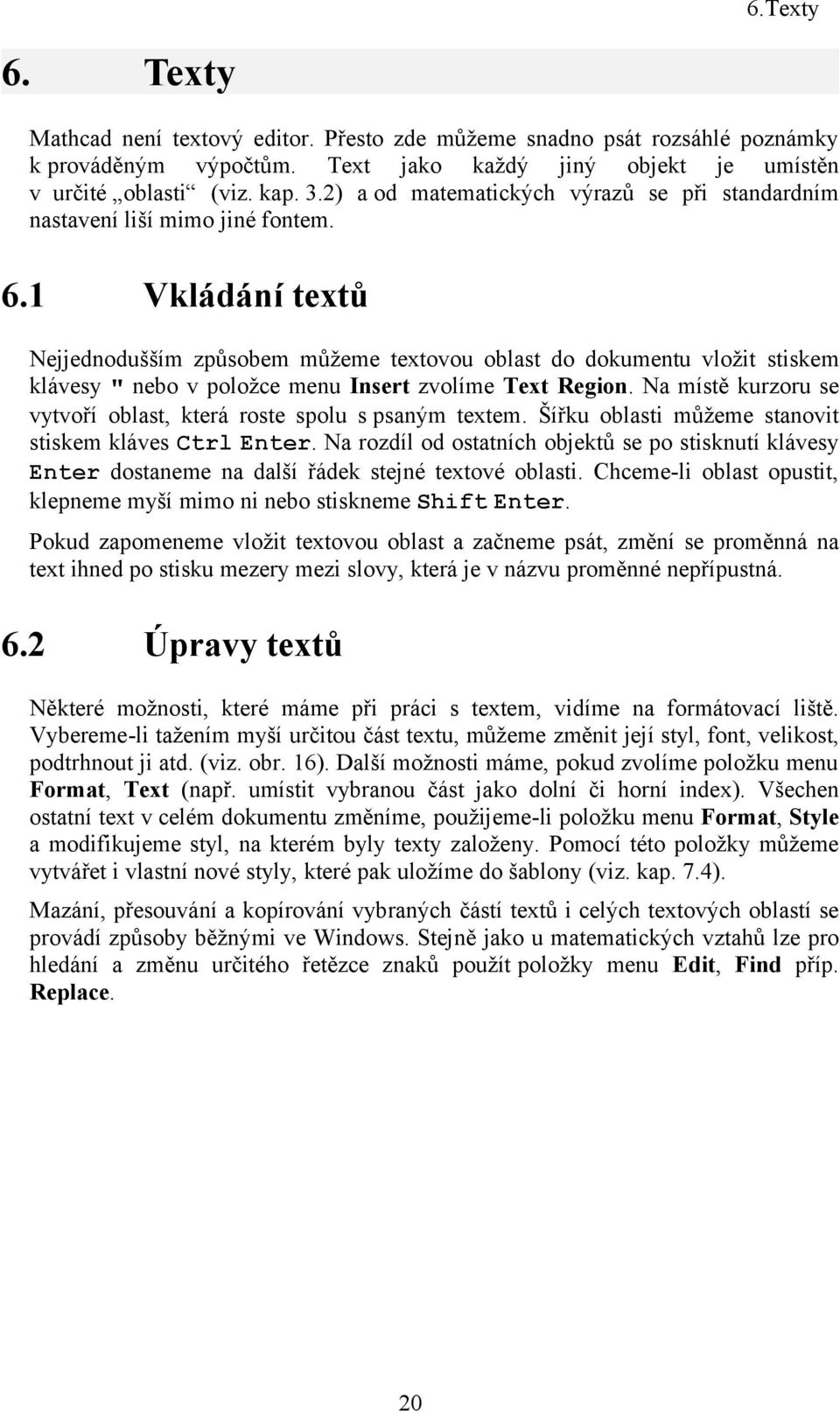 Vkládání textů Nejjednodušším způsobem můžeme textovou oblast do dokumentu vložit stiskem klávesy " nebo v položce menu Insert zvolíme Text Region.