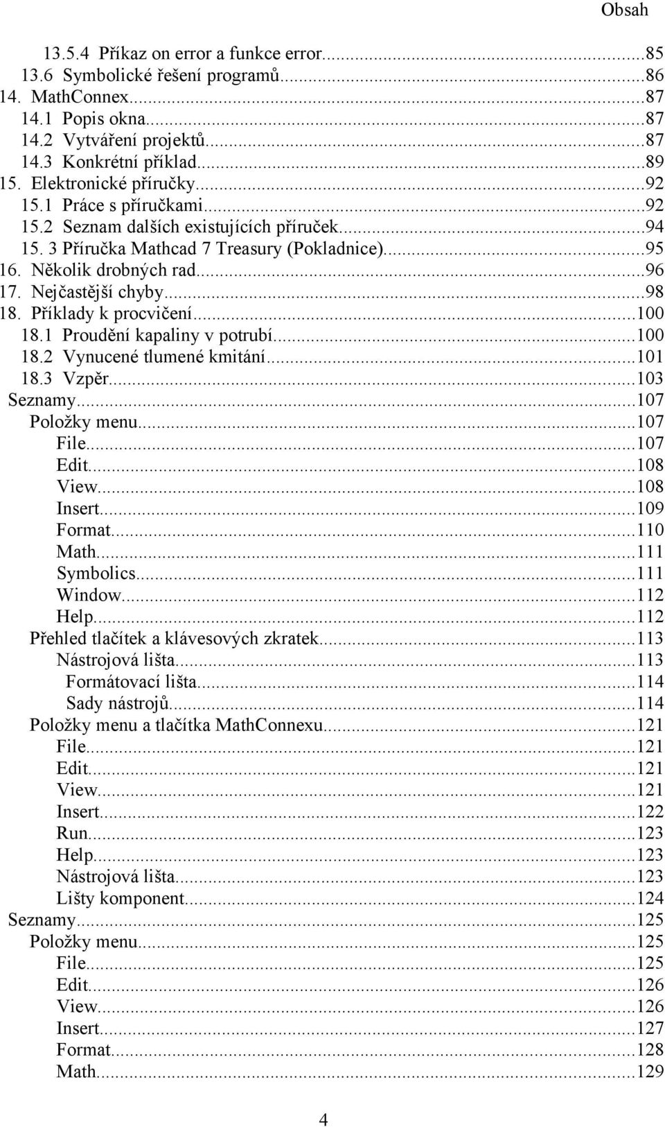 ..98 8. Příklady k procvičení...00 8. Proudění kapaliny v potrubí...00 8. Vynucené tlumené kmitání...0 8.3 Vzpěr...03 Seznamy...07 Položky menu...07 File...07 Edit...08 View...08 Insert...09 Format.