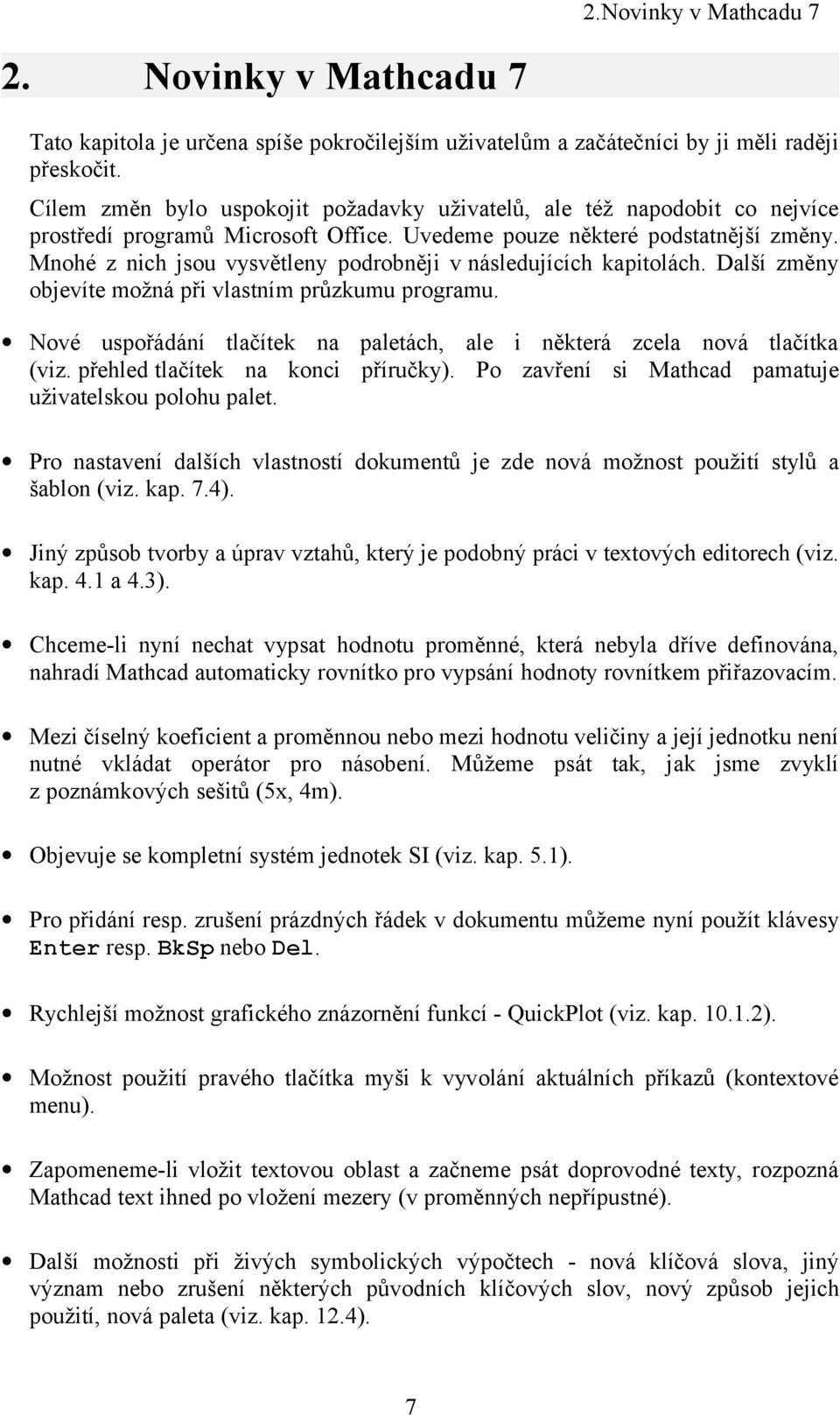 Mnohé z nich jsou vysvětleny podrobněji v následujících kapitolách. Další změny objevíte možná při vlastním průzkumu programu.