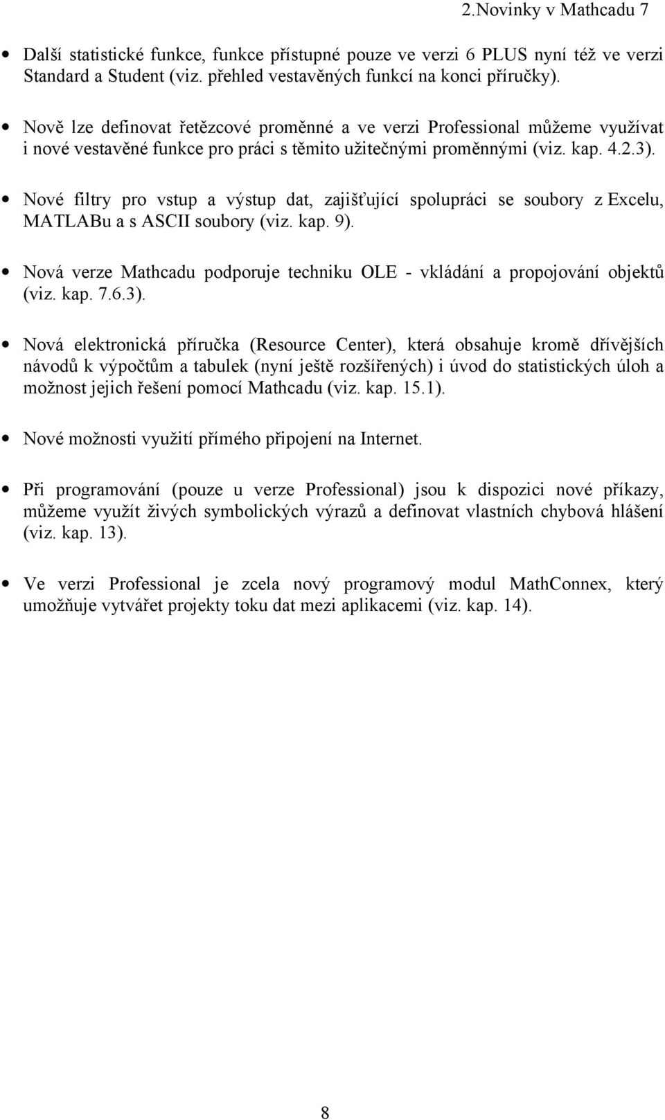 Nové filtry pro vstup a výstup dat, zajišťující spolupráci se soubory z Excelu, MATLABu a s ASCII soubory (viz. kap. 9).