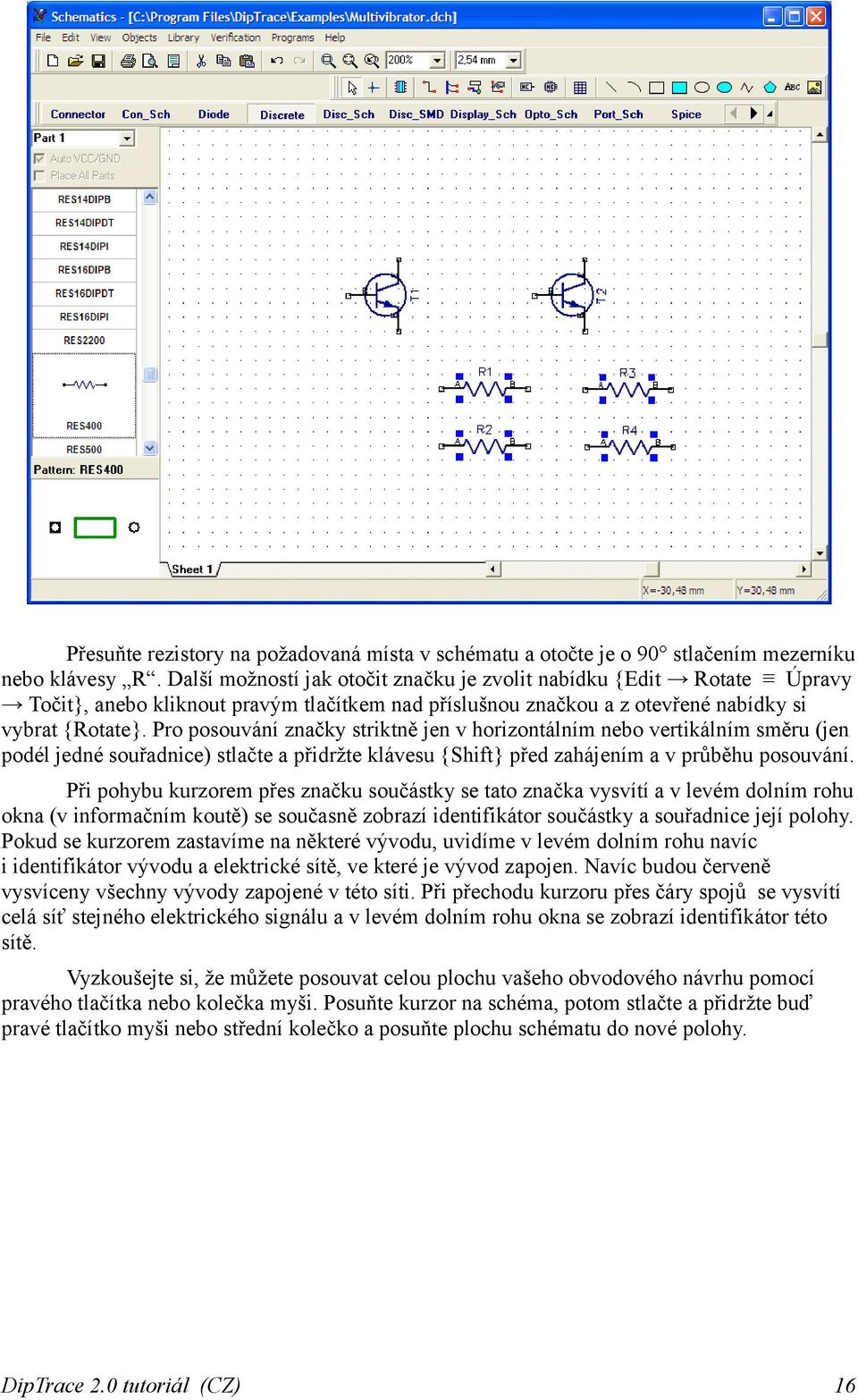 Pro posouvání značky striktně jen v horizontálním nebo vertikálním směru (jen podél jedné souřadnice) stlačte a přidržte klávesu {Shift} před zahájením a v průběhu posouvání.