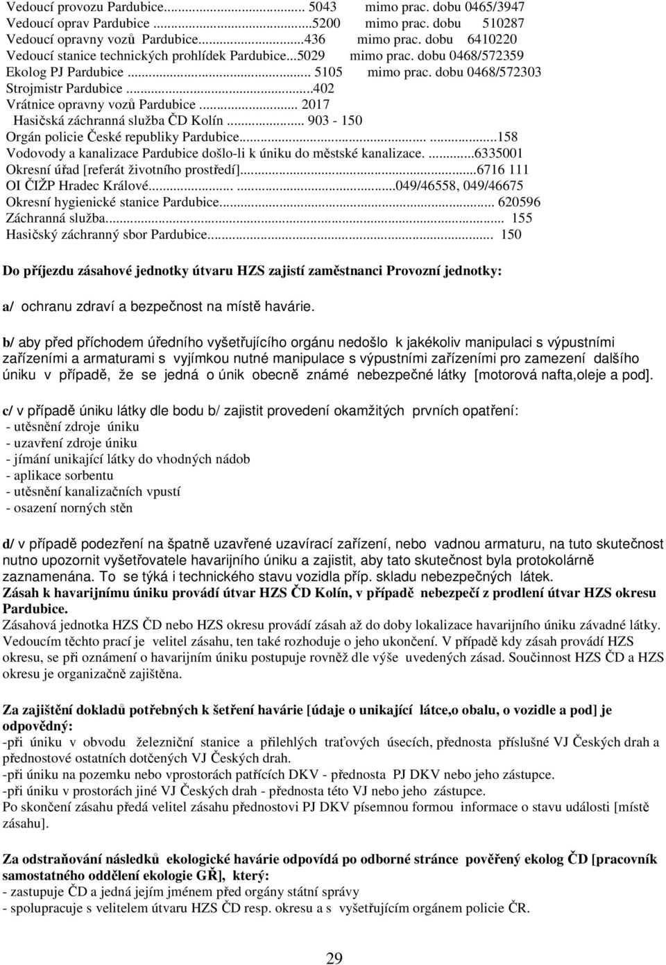 ..402 Vrátnice opravny vozů Pardubice... 2017 Hasičská záchranná služba ČD Kolín... 903-150 Orgán policie České republiky Pardubice.