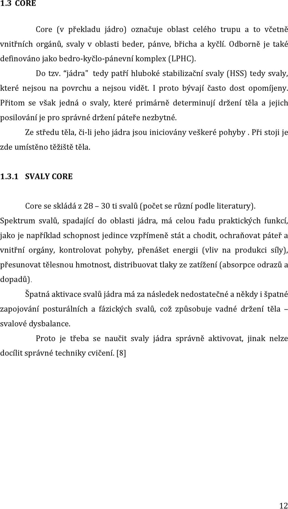 I proto bývají často dost opomíjeny. Přitom se však jedná o svaly, které primárně determinují držení těla a jejich posilování je pro správné držení páteře nezbytné.