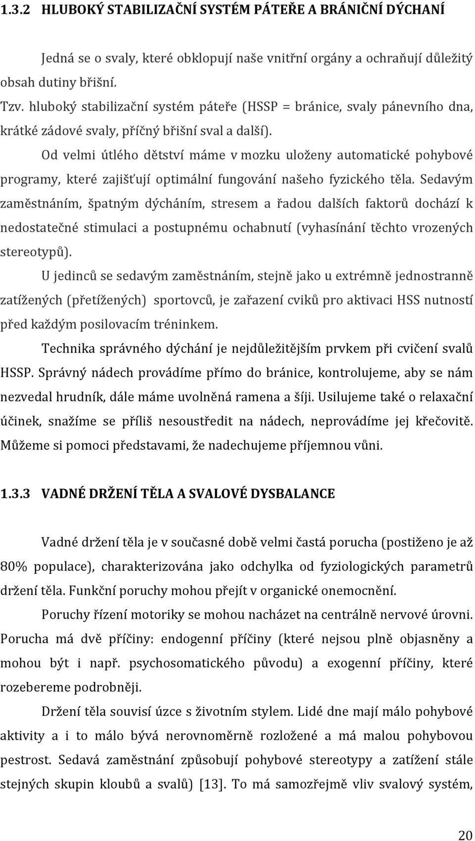 Od velmi útlého dětství máme v mozku uloženy automatické pohybové programy, které zajišťují optimální fungování našeho fyzického těla.