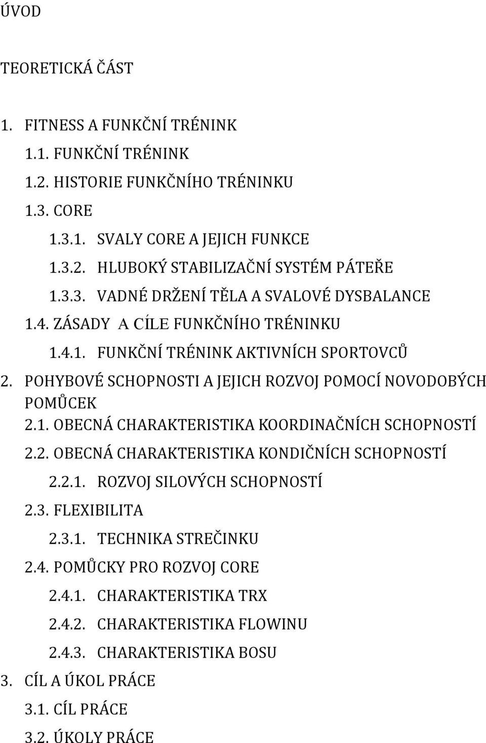 POHYBOVÉ SCHOPNOSTI A JEJICH ROZVOJ POMOCÍ NOVODOBÝCH POMŮCEK 2.1. OBECNÁ CHARAKTERISTIKA KOORDINAČNÍCH SCHOPNOSTÍ 2.2. OBECNÁ CHARAKTERISTIKA KONDIČNÍCH SCHOPNOSTÍ 2.2.1. ROZVOJ SILOVÝCH SCHOPNOSTÍ 2.