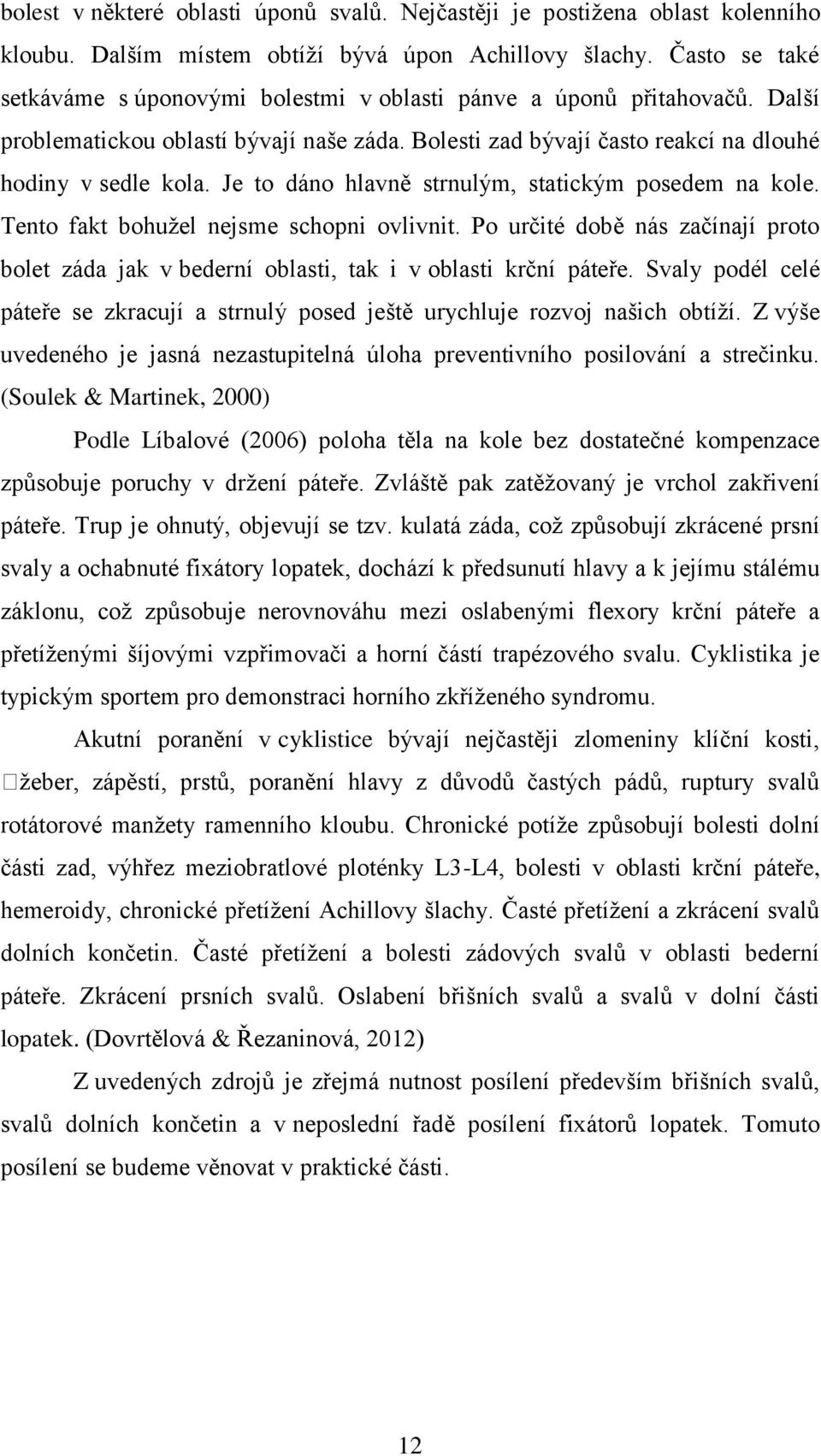 Je to dáno hlavně strnulým, statickým posedem na kole. Tento fakt bohužel nejsme schopni ovlivnit. Po určité době nás začínají proto bolet záda jak v bederní oblasti, tak i v oblasti krční páteře.